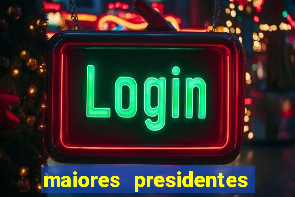 maiores presidentes do brasil